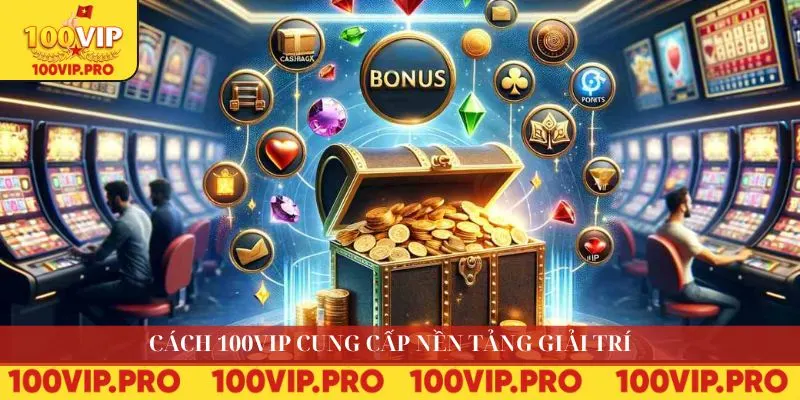 Cách 100VIP cung cấp nền tảng giải trí