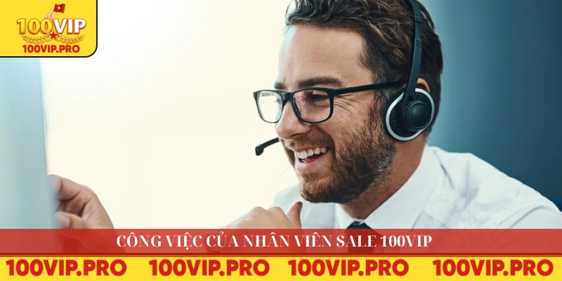 Công việc của nhân viên sale 100VIP